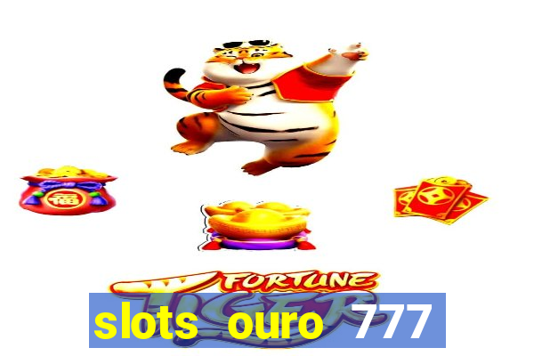 slots ouro 777 play store